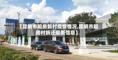 【昆明市船房新村疫情情况,昆明市船房村拆迁最新信息】-第2张图片