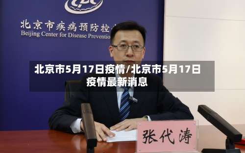 北京市5月17日疫情/北京市5月17日疫情最新消息-第1张图片