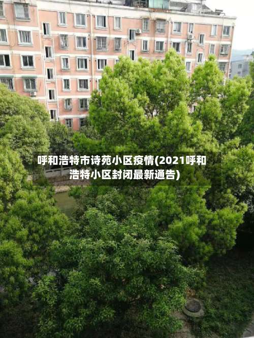 呼和浩特市诗苑小区疫情(2021呼和浩特小区封闭最新通告)-第2张图片