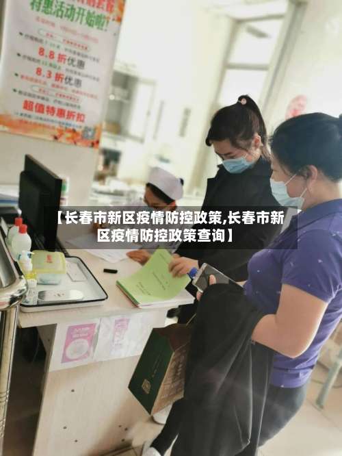 【长春市新区疫情防控政策,长春市新区疫情防控政策查询】-第1张图片