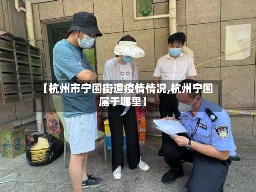 【杭州市宁围街道疫情情况,杭州宁围属于哪里】-第2张图片
