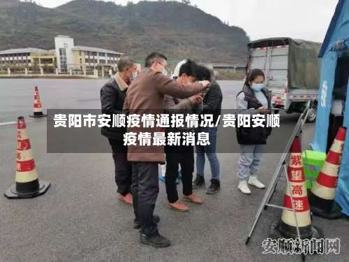 贵阳市安顺疫情通报情况/贵阳安顺疫情最新消息-第1张图片