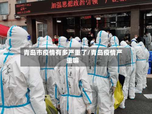 青岛市疫情有多严重了/青岛疫情严重嘛-第1张图片