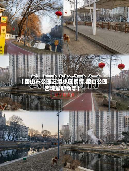 【唐山市公园艺境小区疫情,唐山公园艺境最新动态】-第1张图片