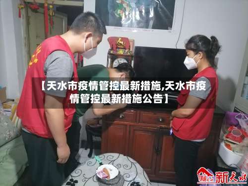 【天水市疫情管控最新措施,天水市疫情管控最新措施公告】-第1张图片