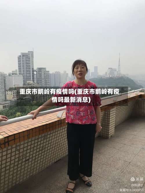重庆市鹅岭有疫情吗(重庆市鹅岭有疫情吗最新消息)-第1张图片