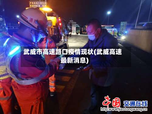 武威市高速路口疫情现状(武威高速最新消息)-第1张图片