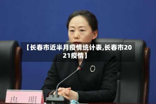 【长春市近半月疫情统计表,长春市2021疫情】-第1张图片