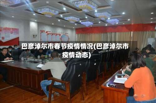 巴彦淖尔市春节疫情情况(巴彦淖尔市疫情动态)-第1张图片
