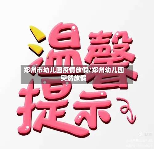 郑州市幼儿园疫情放假/郑州幼儿园突然放假-第1张图片