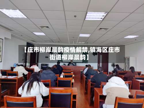 【庄市柳岸晨韵疫情解禁,镇海区庄市街道柳岸晨韵】-第2张图片