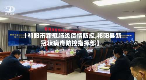 【祁阳市新冠肺炎疫情防控,祁阳县新冠状病毒防控指挥部】-第3张图片