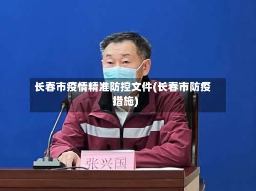 长春市疫情精准防控文件(长春市防疫措施)-第1张图片