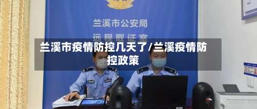 兰溪市疫情防控几天了/兰溪疫情防控政策-第1张图片
