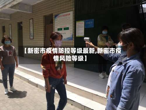 【新密市疫情防控等级最新,新密市疫情风险等级】-第2张图片
