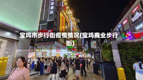 宝鸡市步行街疫情情况(宝鸡商业步行街)-第2张图片