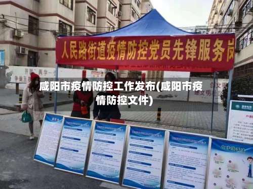 咸阳市疫情防控工作发布(咸阳市疫情防控文件)-第1张图片