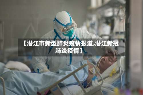 【潜江市新型肺炎疫情报道,潜江新冠肺炎疫情】-第1张图片