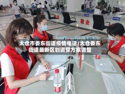 太仓市娄东街道疫情电话/太仓娄东街道最新区划调整方案调整-第1张图片