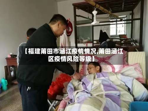 【福建莆田市涵江疫情情况,莆田涵江区疫情风险等级】-第1张图片