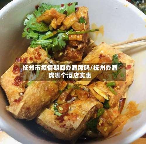 抚州市疫情期间办酒席吗/抚州办酒席哪个酒店实惠-第1张图片