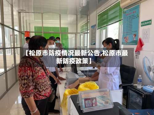 【松原市防疫情况最新公告,松原市最新防疫政策】-第2张图片