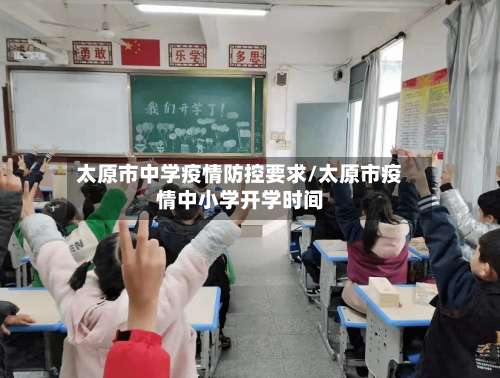 太原市中学疫情防控要求/太原市疫情中小学开学时间-第1张图片