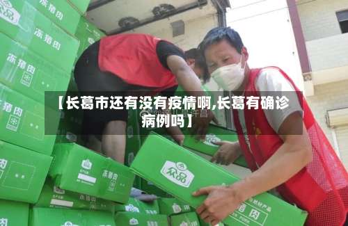 【长葛市还有没有疫情啊,长葛有确诊病例吗】-第1张图片