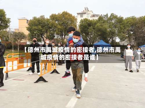 【德州市禹城疫情的密接者,德州市禹城疫情的密接者是谁】-第1张图片