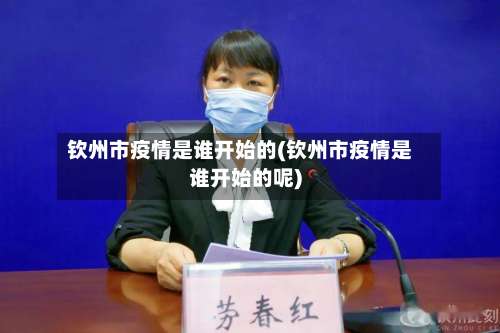 钦州市疫情是谁开始的(钦州市疫情是谁开始的呢)-第1张图片