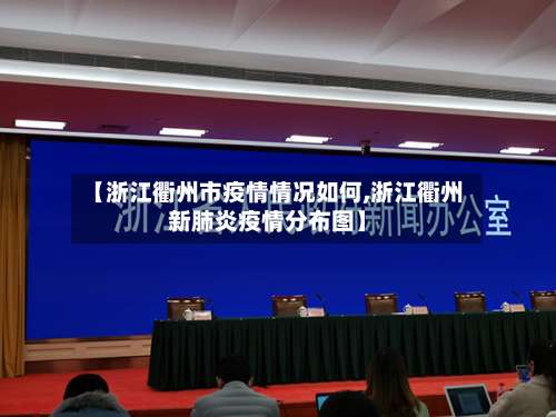 【浙江衢州市疫情情况如何,浙江衢州新肺炎疫情分布图】-第2张图片
