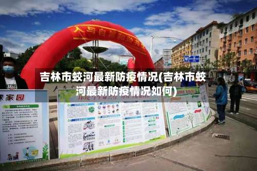 吉林市蛟河最新防疫情况(吉林市蛟河最新防疫情况如何)-第1张图片