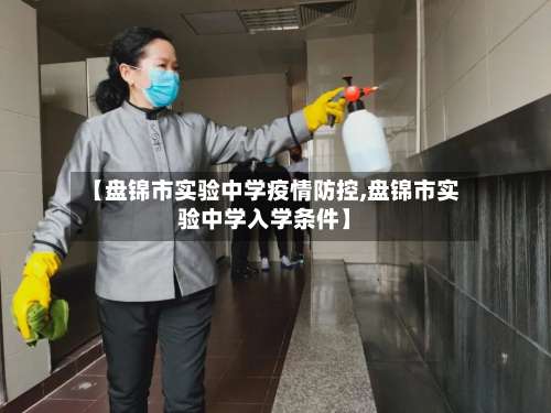 【盘锦市实验中学疫情防控,盘锦市实验中学入学条件】-第3张图片