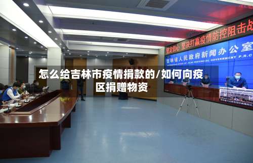 怎么给吉林市疫情捐款的/如何向疫区捐赠物资-第1张图片