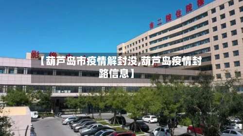 【葫芦岛市疫情解封没,葫芦岛疫情封路信息】-第2张图片