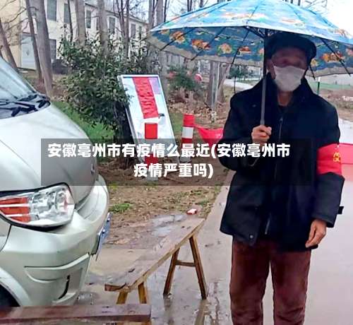 安徽亳州市有疫情么最近(安徽亳州市疫情严重吗)-第1张图片
