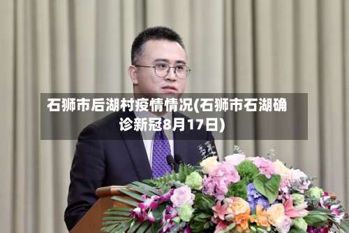 石狮市后湖村疫情情况(石狮市石湖确诊新冠8月17日)-第1张图片