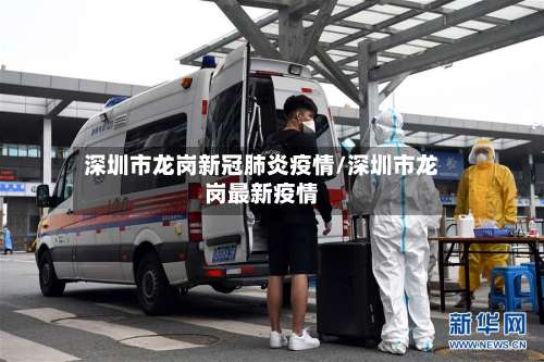 深圳市龙岗新冠肺炎疫情/深圳市龙岗最新疫情-第1张图片